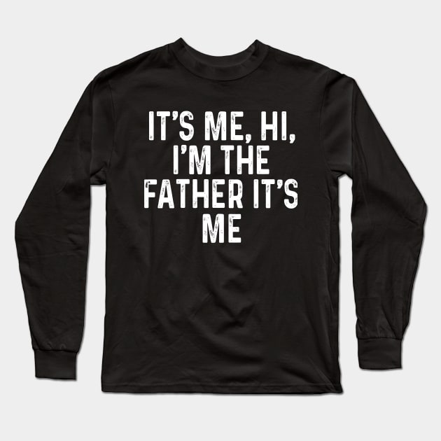 It’s Me, Hi, I’m The Father It’s Me Long Sleeve T-Shirt by Sunoria